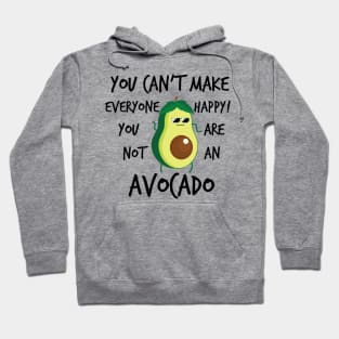 YOU CANT MAKE EVERYONE HAPPY YOU ARE NOT AN AVOCADO Hoodie